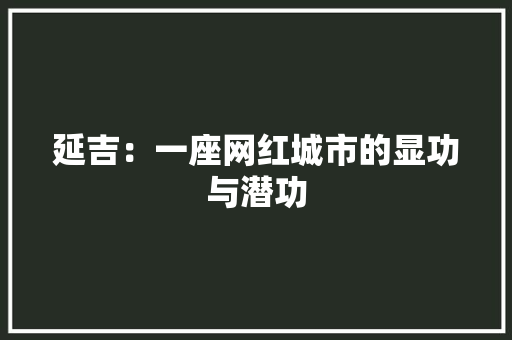 延吉：一座网红城市的显功与潜功