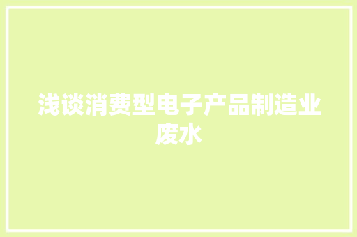 浅谈消费型电子产品制造业废水