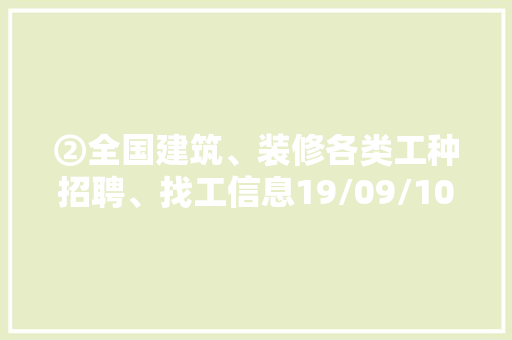 ②全国建筑、装修各类工种招聘、找工信息19/09/10,须要与需要的区别。