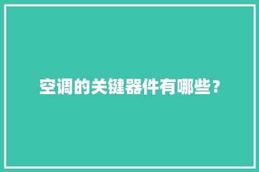 空调的关键器件有哪些？