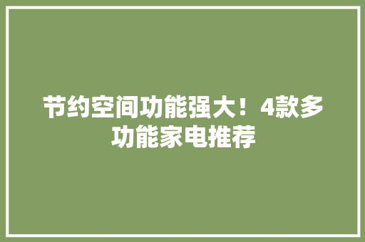 节约空间功能强大！4款多功能家电推荐,功能障碍吃什么药。