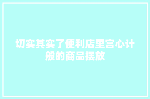 切实其实了便利店里宫心计般的商品摆放,东西掉进蹲坑怎么捞。