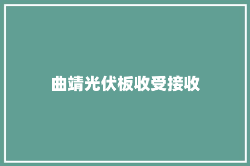 曲靖光伏板收受接收,光伏发电安装屋顶对人有害吗。