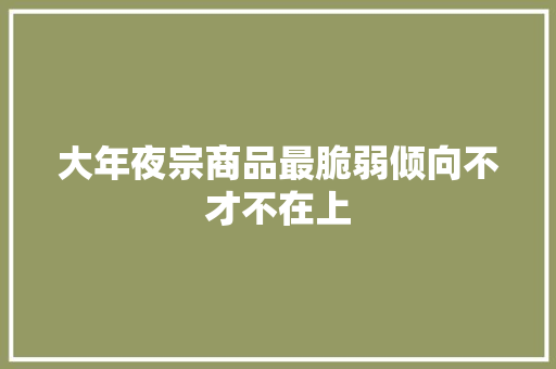 大年夜宗商品最脆弱倾向不才不在上