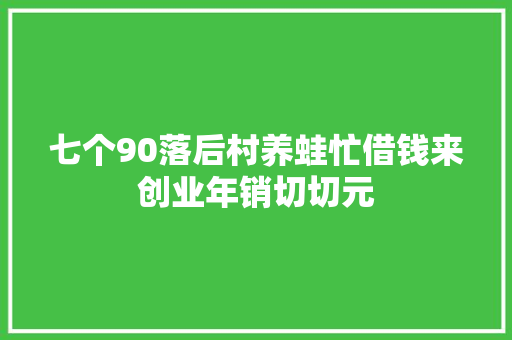 七个90落后村养蛙忙借钱来创业年销切切元