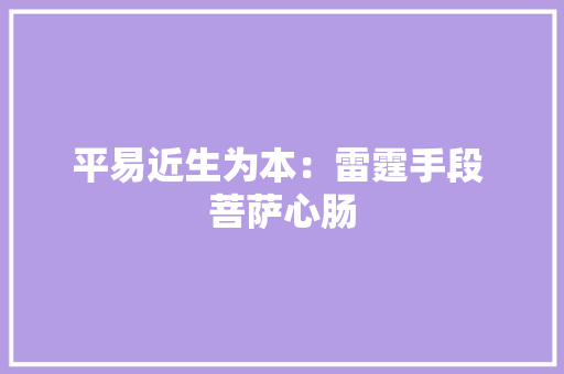 平易近生为本：雷霆手段 菩萨心肠