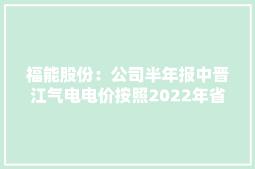 福能股份：公司半年报中晋江气电电价按照2022年省发改委核定的电价0.5863元/千瓦时计算