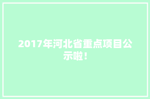 2017年河北省重点项目公示啦！,有限公司和有限责任公司的区别。