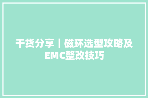 干货分享｜磁环选型攻略及EMC整改技巧