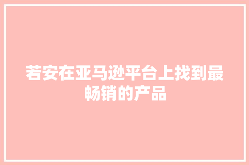 若安在亚马逊平台上找到最畅销的产品