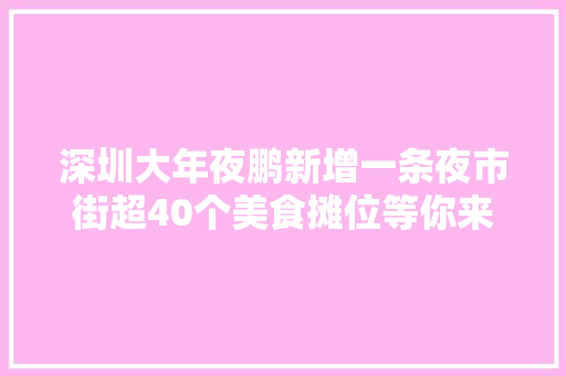 深圳大年夜鹏新增一条夜市街超40个美食摊位等你来！