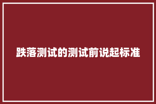 跌落测试的测试前说起标准,跌落暮色。