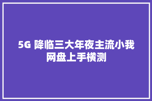 5G 降临三大年夜主流小我网盘上手横测,天翼云服务器。