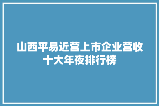 山西平易近营上市企业营收十大年夜排行榜