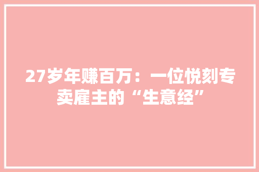 27岁年赚百万：一位悦刻专卖雇主的“生意经”,洛阳天气预报。