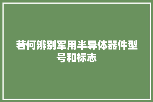 若何辨别军用半导体器件型号和标志