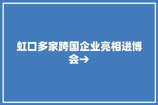 虹口多家跨国企业亮相进博会→