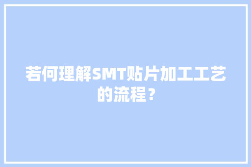 若何理解SMT贴片加工工艺的流程？