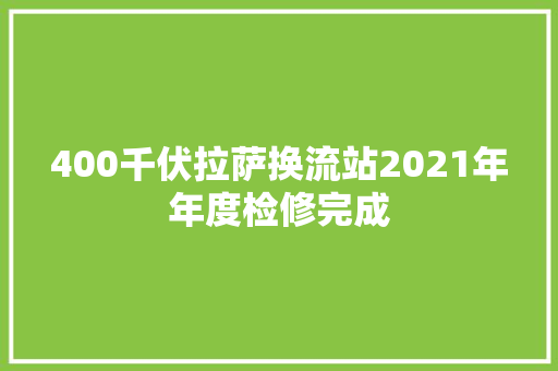 400千伏拉萨换流站2021年年度检修完成