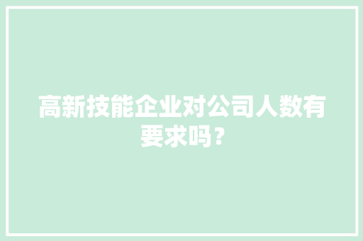 高新技能企业对公司人数有要求吗？