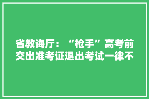 省教诲厅：“枪手”高考前交出准考证退出考试一律不深究