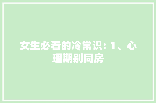 女生必看的冷常识: 1、心理期别同房