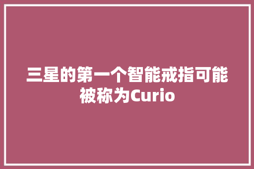 三星的第一个智能戒指可能被称为Curio