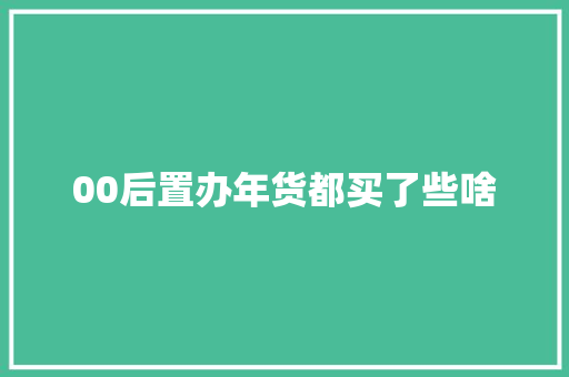 00后置办年货都买了些啥