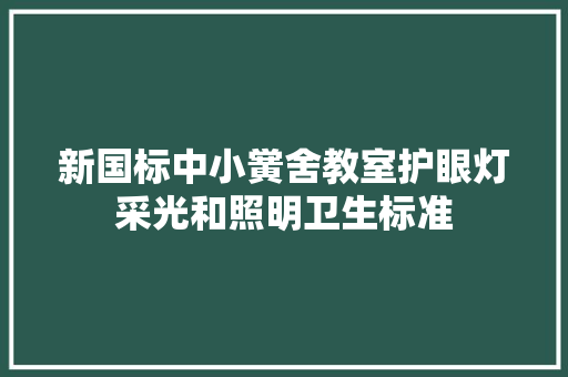 新国标中小黉舍教室护眼灯采光和照明卫生标准