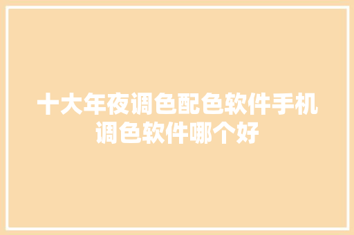 十大年夜调色配色软件手机调色软件哪个好