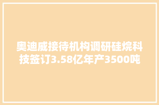 奥迪威接待机构调研硅烷科技签订3.58亿年产3500吨硅烷气合同,同比和环比的区别。