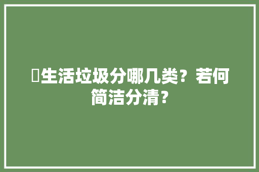 ​生活垃圾分哪几类？若何简洁分清？