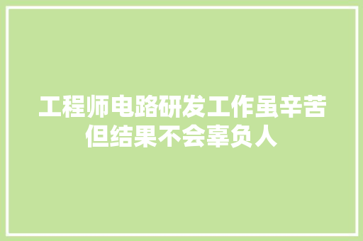 工程师电路研发工作虽辛苦但结果不会辜负人,工程师英语。