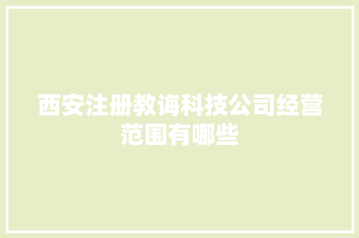 西安注册教诲科技公司经营范围有哪些
