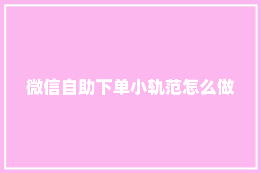 微信自助下单小轨范怎么做