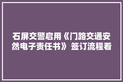 石屏交警启用《门路交通安然电子责任书》 签订流程看这里→,任务书毕业论文。