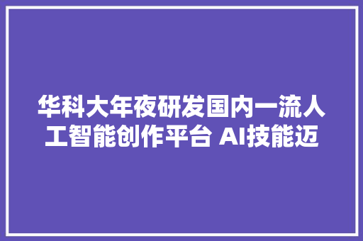 华科大年夜研发国内一流人工智能创作平台 AI技能迈入艺术你也能当设计师