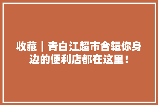 收藏｜青白江超市合辑你身边的便利店都在这里！,青白江区鸿鹄高级中学。