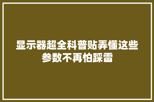 显示器超全科普贴弄懂这些参数不再怕踩雷