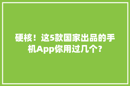 硬核！这5款国家出品的手机App你用过几个？