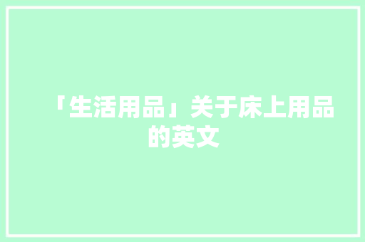 「生活用品」关于床上用品的英文