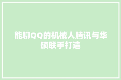 能聊QQ的机械人腾讯与华硕联手打造