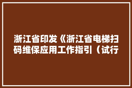 浙江省印发《浙江省电梯扫码维保应用工作指引（试行）》