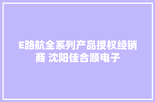 E路航全系列产品授权经销商 沈阳佳合顺电子