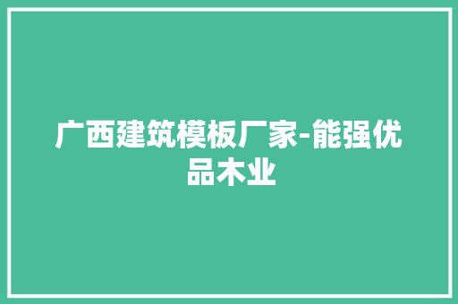 广西建筑模板厂家-能强优品木业,建筑模板批发厂家。