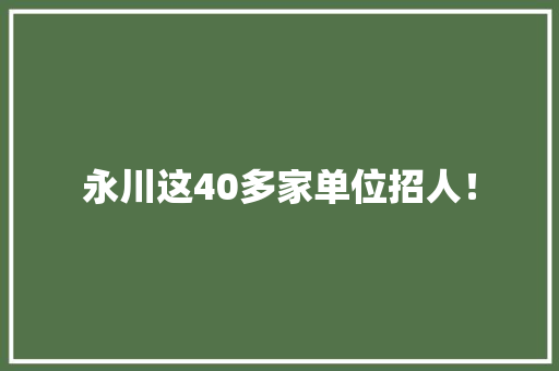永川这40多家单位招人！