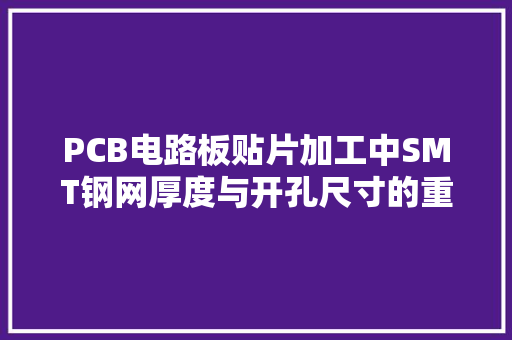 PCB电路板贴片加工中SMT钢网厚度与开孔尺寸的重要性