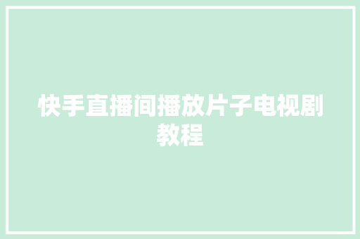 快手直播间播放片子电视剧教程
