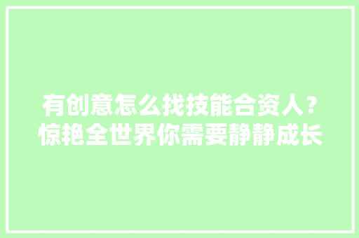 有创意怎么找技能合资人？惊艳全世界你需要静静成长