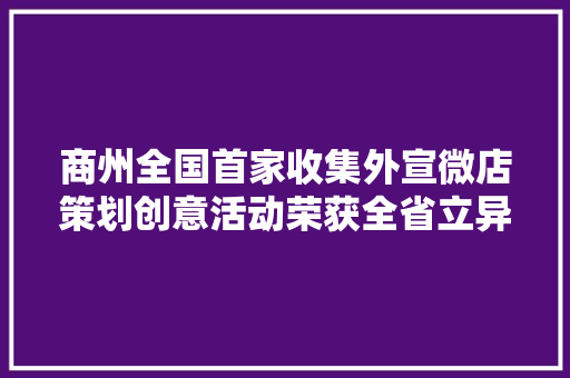 商州全国首家收集外宣微店策划创意活动荣获全省立异奖一等奖